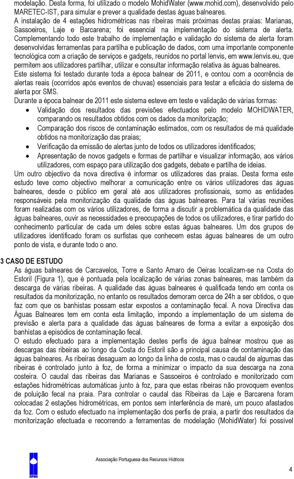 Complementando todo este trabalho de implementação e validação do sistema de alerta foram desenvolvidas ferramentas para partilha e publicação de dados, com uma importante componente tecnológica com