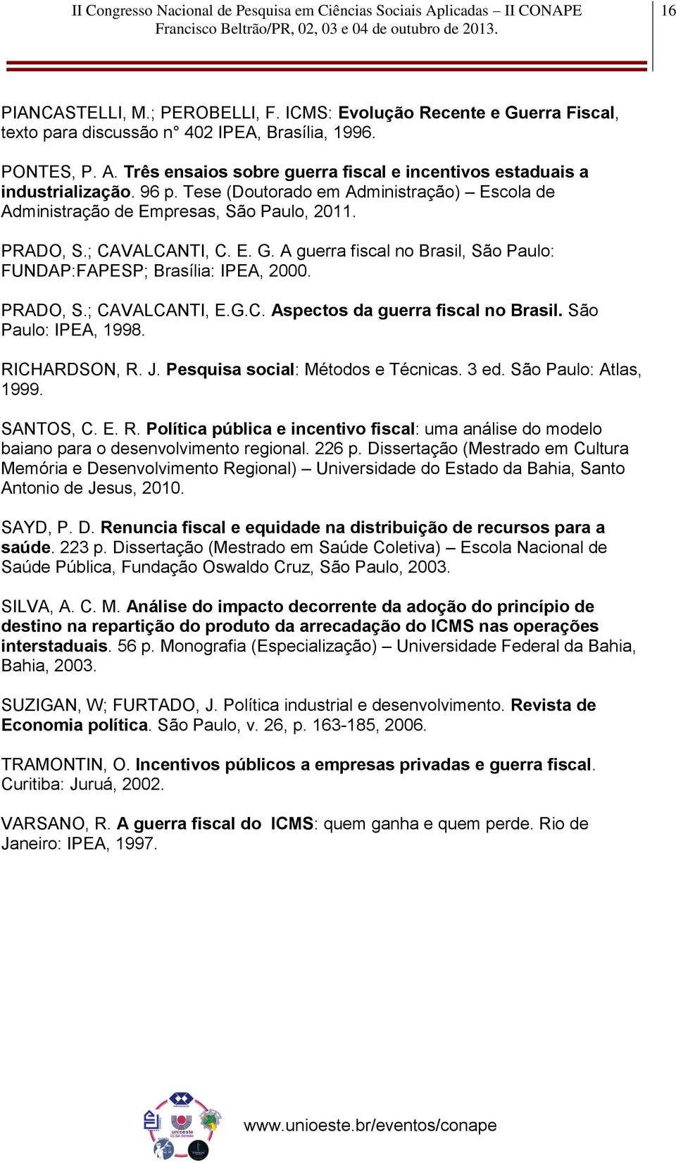 A guerra fiscal no Brasil, São Paulo: FUNDAP:FAPESP; Brasília: IPEA, 2000. PRADO, S.; CAVALCANTI, E.G.C. Aspectos da guerra fiscal no Brasil. São Paulo: IPEA, 1998. RICHARDSON, R. J.