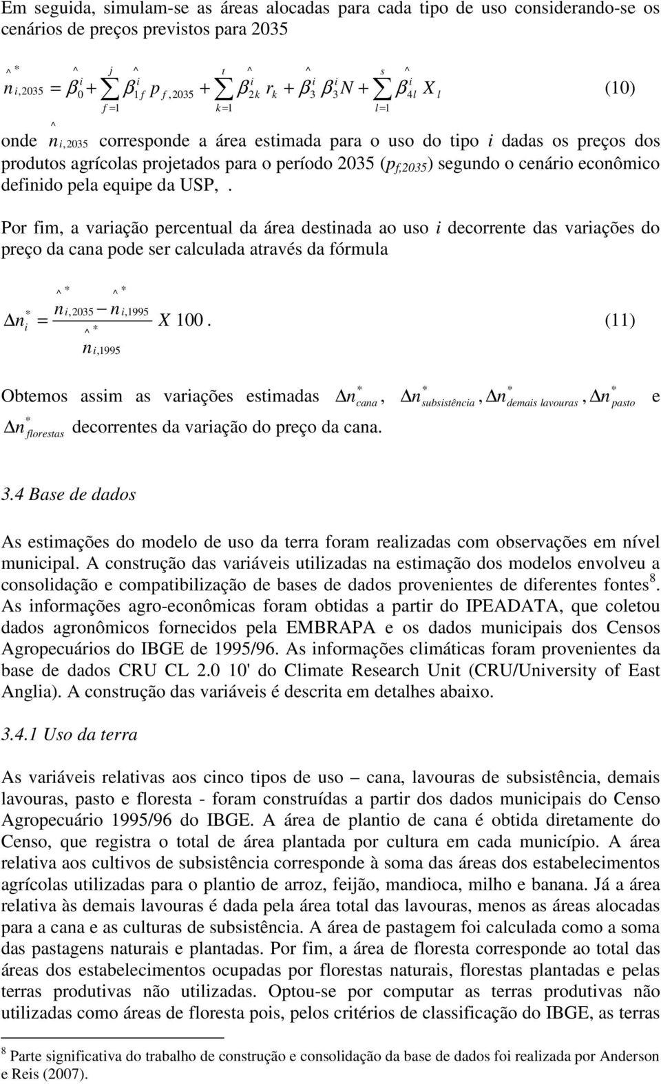 Por fm, a varação percentual da área destnada ao uso decorrente das varações do preço da cana pode ser calculada através da fórmula * * n,2035 n,1995 n = X 100.