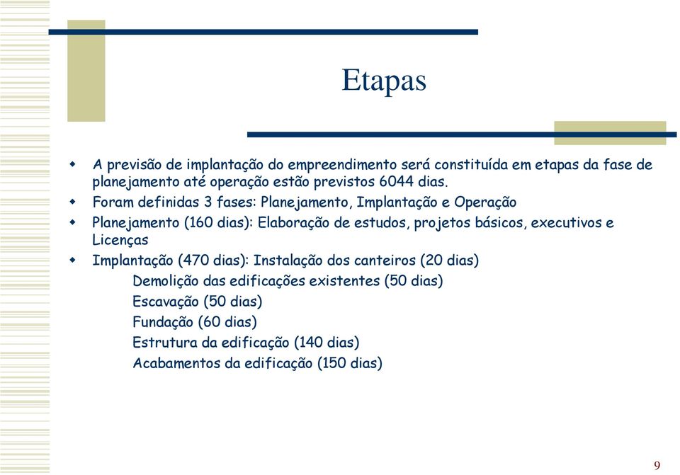 Foram definidas 3 fases: Planejamento, Implantação e Operação Planejamento (160 dias): Elaboração de estudos, projetos básicos,