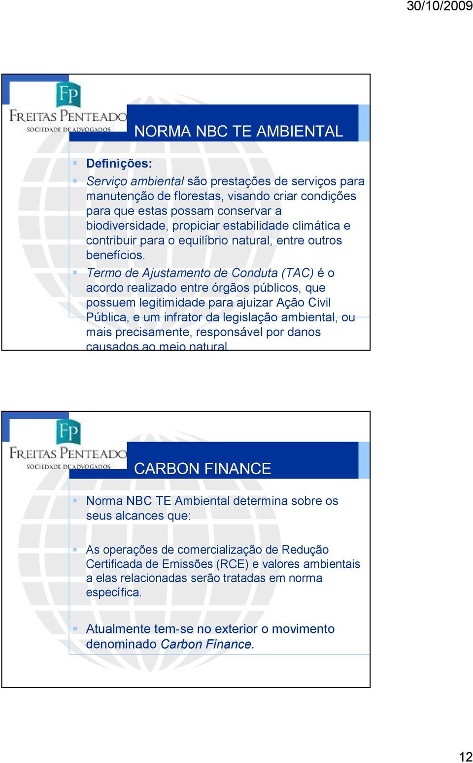 Termo de Ajustamento de Conduta (TAC) é o acordo realizado entre órgãos públicos, que possuem legitimidade para ajuizar Ação Civil Pública, e um infrator da legislação ambiental, ou mais