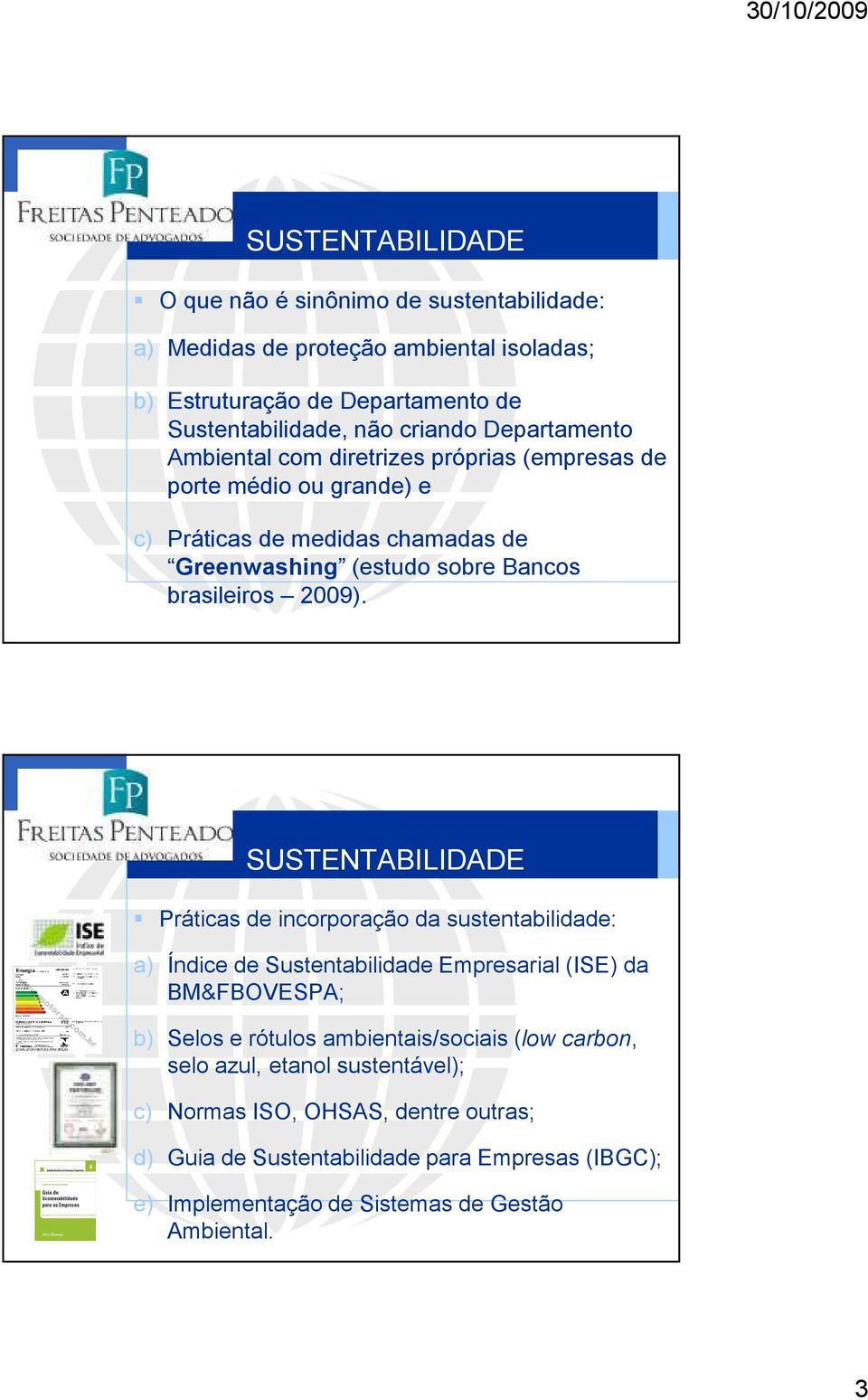 SUSTENTABILIDADE Práticas de incorporação da sustentabilidade: a) Índice de Sustentabilidade Empresarial (ISE) da BM&FBOVESPA; b) Selos e rótulos ambientais/sociais (low