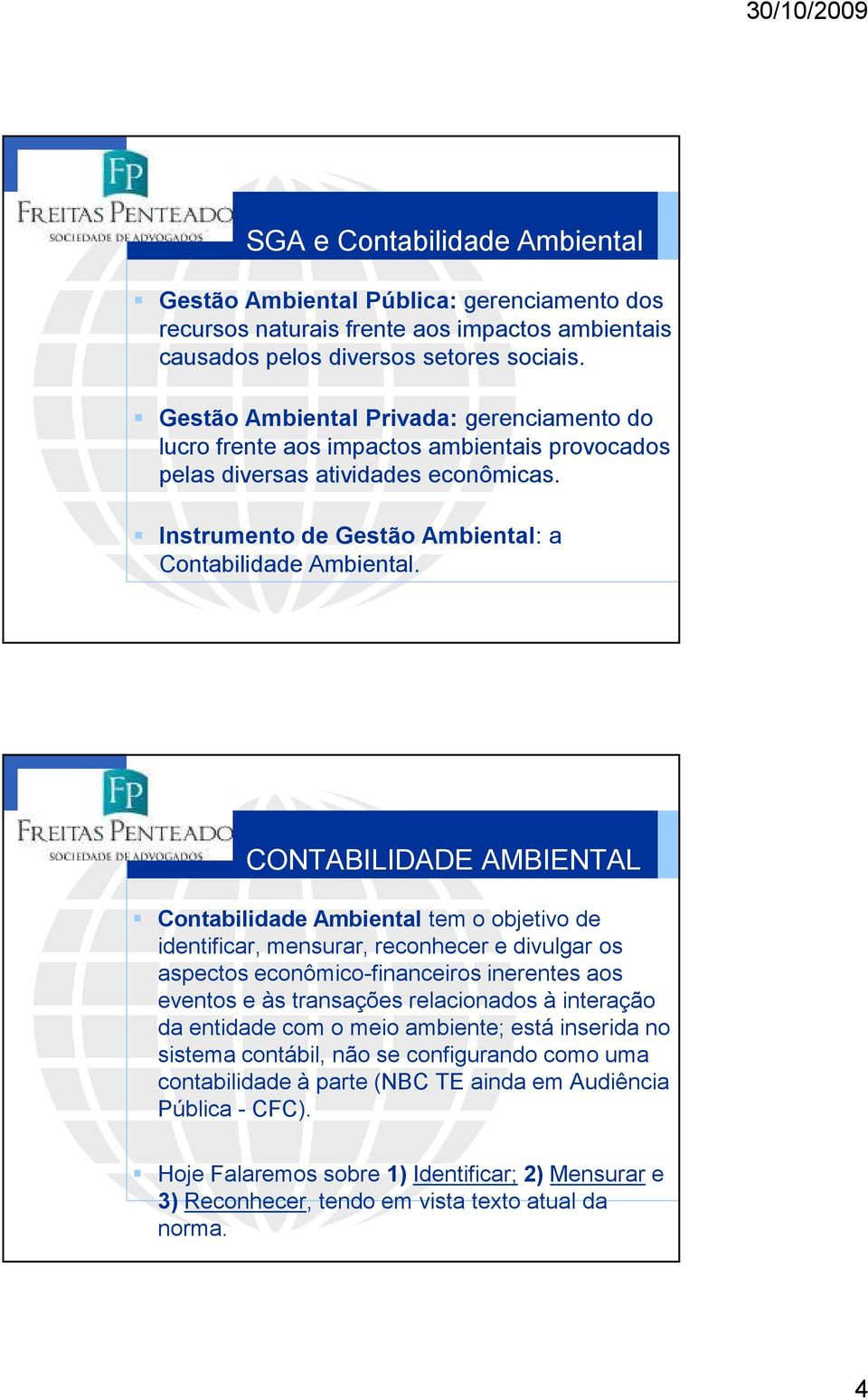 CONTABILIDADE AMBIENTAL Contabilidade Ambiental tem o objetivo de identificar, mensurar, reconhecer e divulgar os aspectos econômico-financeiros inerentes aos eventos e às transações relacionados à