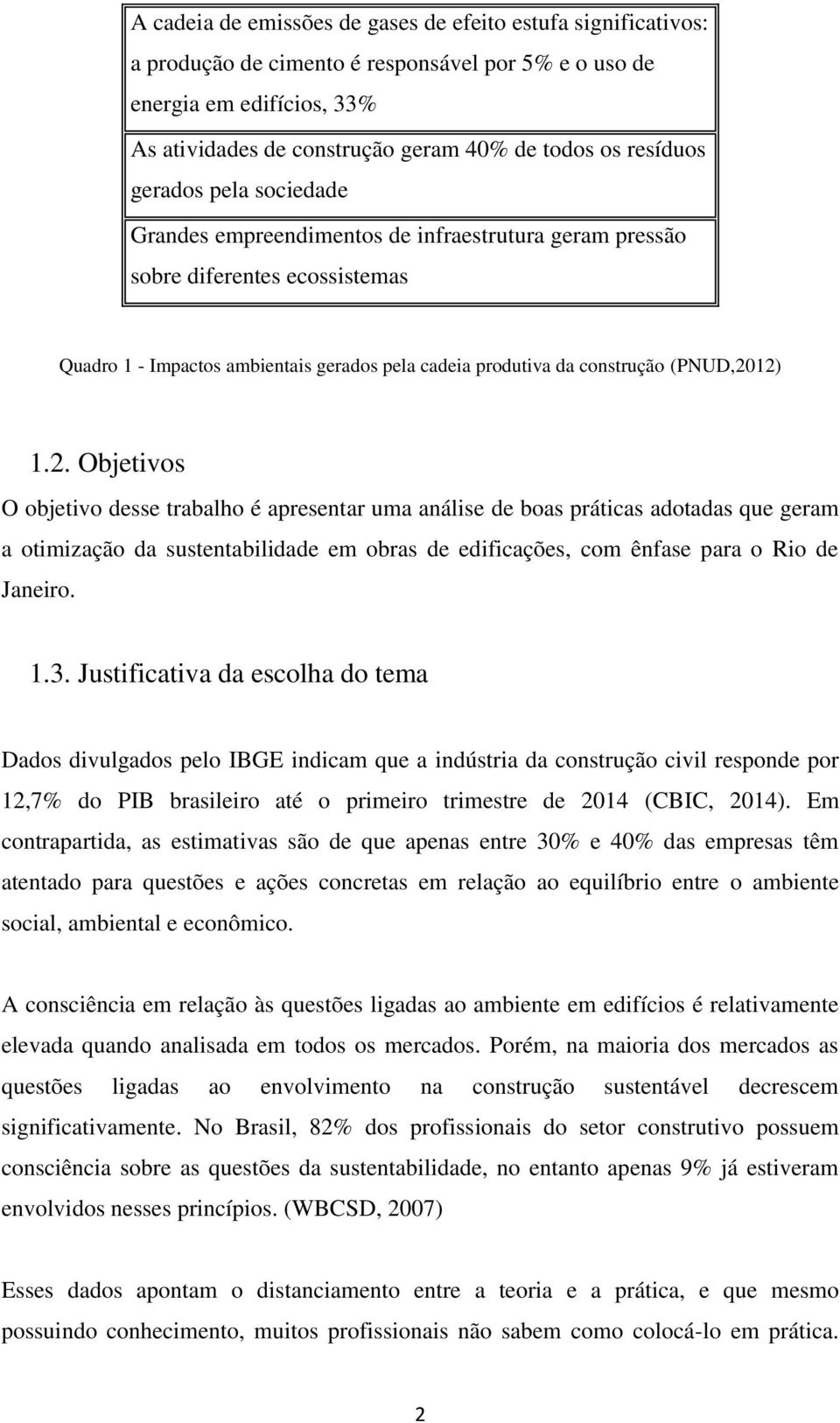 (PNUD,2012) 1.2. Objetivos O objetivo desse trabalho é apresentar uma análise de boas práticas adotadas que geram a otimização da sustentabilidade em obras de edificações, com ênfase para o Rio de Janeiro.