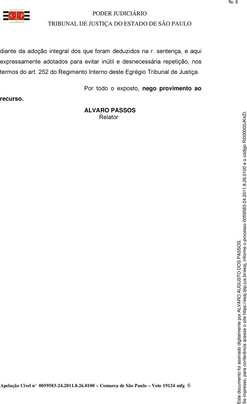 termos do art. 252 do Regimento Interno deste Egrégio Tribunal de Justiça. recurso.