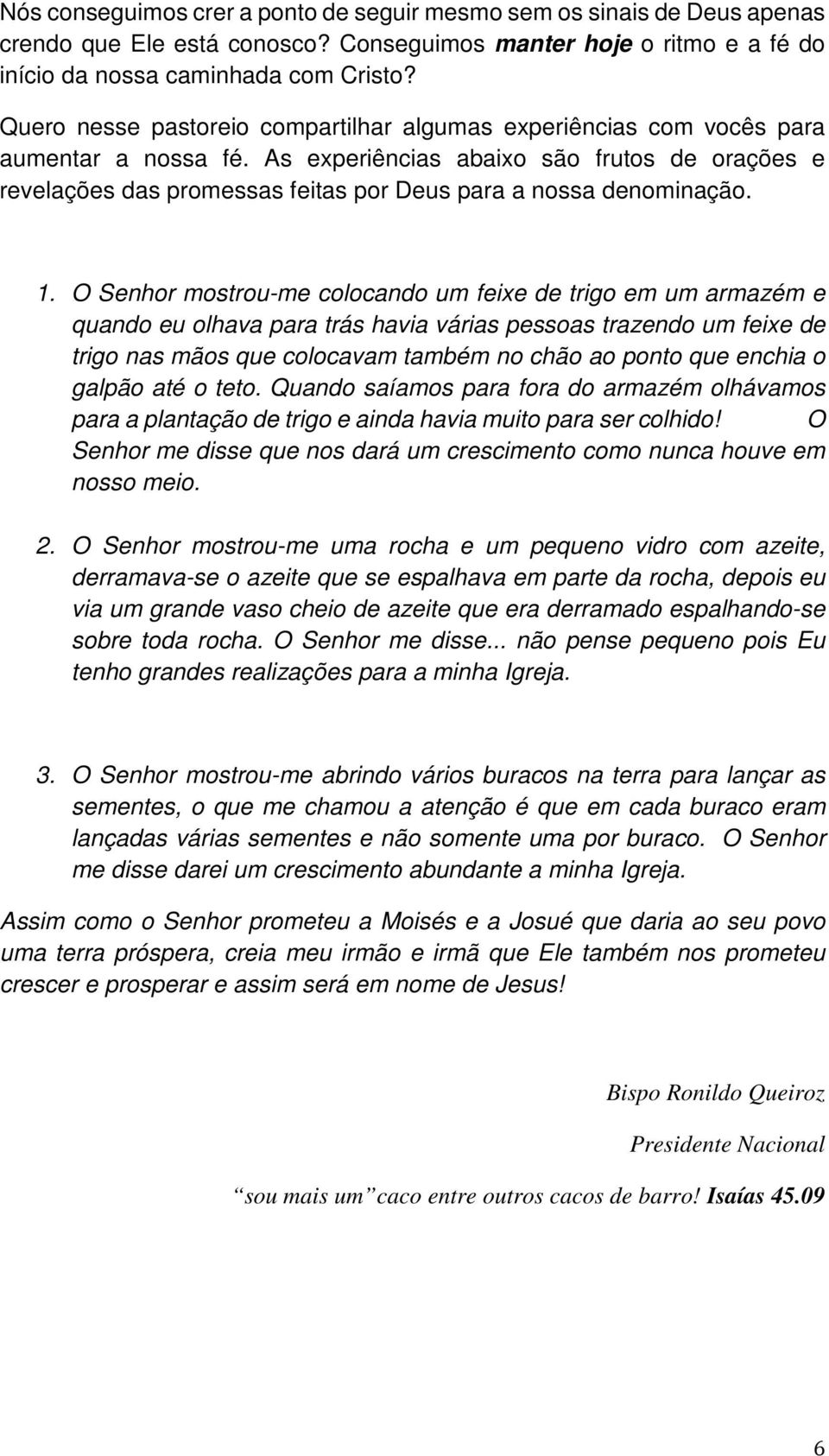 As experiências abaixo são frutos de orações e revelações das promessas feitas por Deus para a nossa denominação. 1.