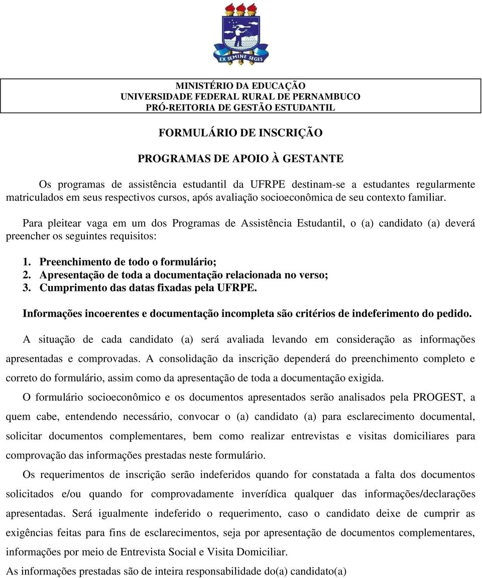 Para pleitear vaga em um dos Programas de Assistência Estudantil, o (a) candidato (a) deverá preencher os seguintes requisitos: 1. Preenchimento de todo o formulário; 2.