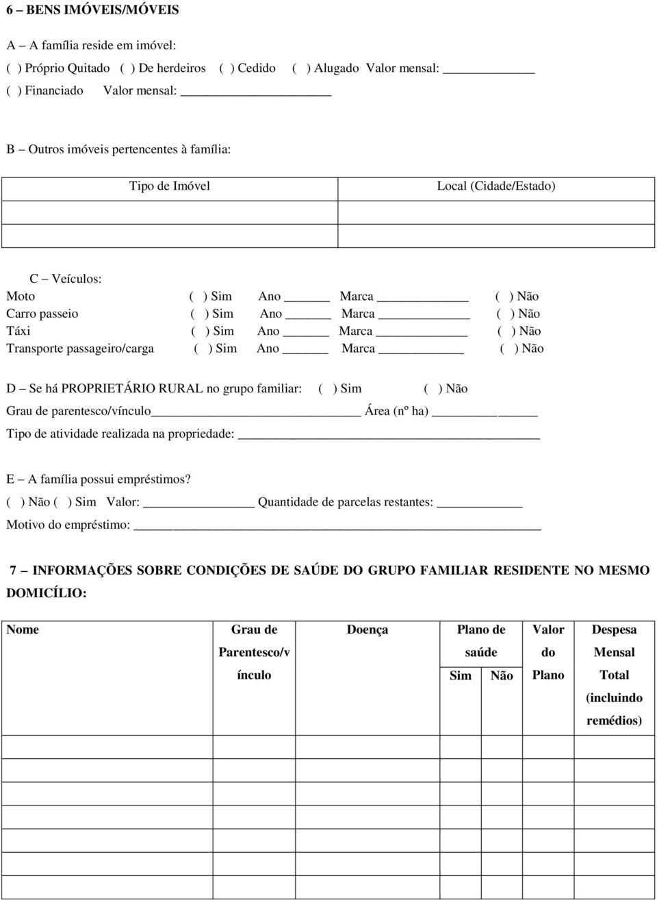 ) Não D Se há PROPRIETÁRIO RURAL no grupo familiar: ( ) Sim ( ) Não Grau de parentesco/vínculo Área (nº ha) Tipo de atividade realizada na propriedade: E A família possui empréstimos?