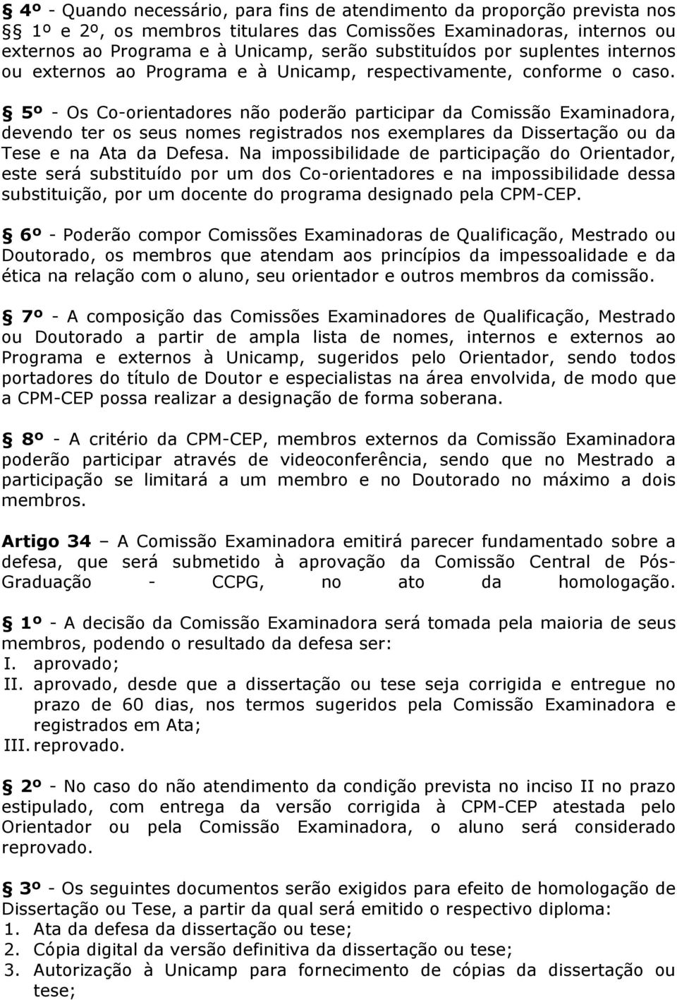 5º - Os Co-orientadores não poderão participar da Comissão Examinadora, devendo ter os seus nomes registrados nos exemplares da Dissertação ou da Tese e na Ata da Defesa.