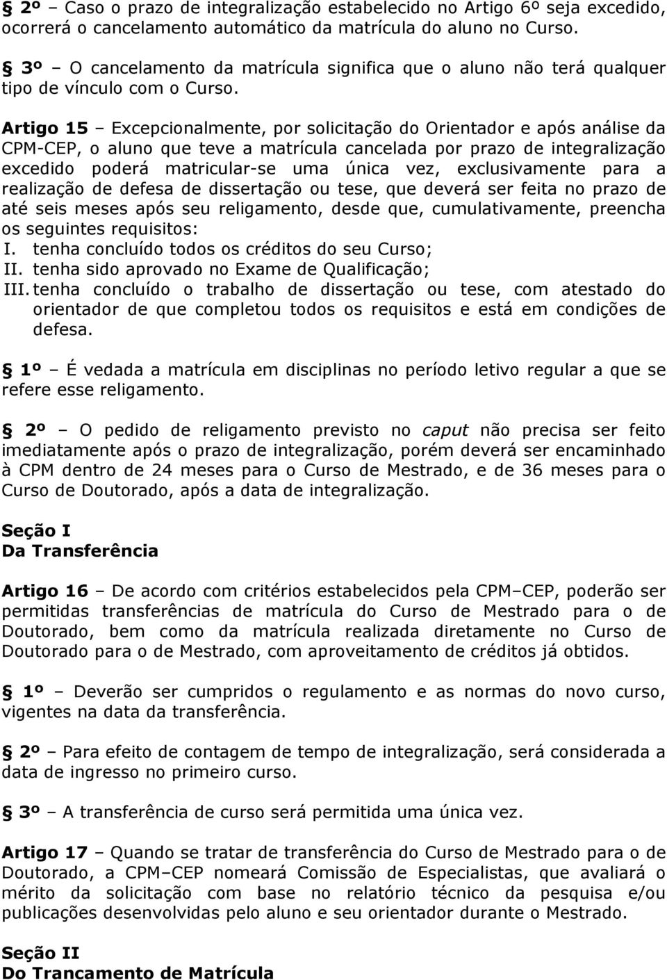 Artigo 15 Excepcionalmente, por solicitação do Orientador e após análise da CPM-CEP, o aluno que teve a matrícula cancelada por prazo de integralização excedido poderá matricular-se uma única vez,