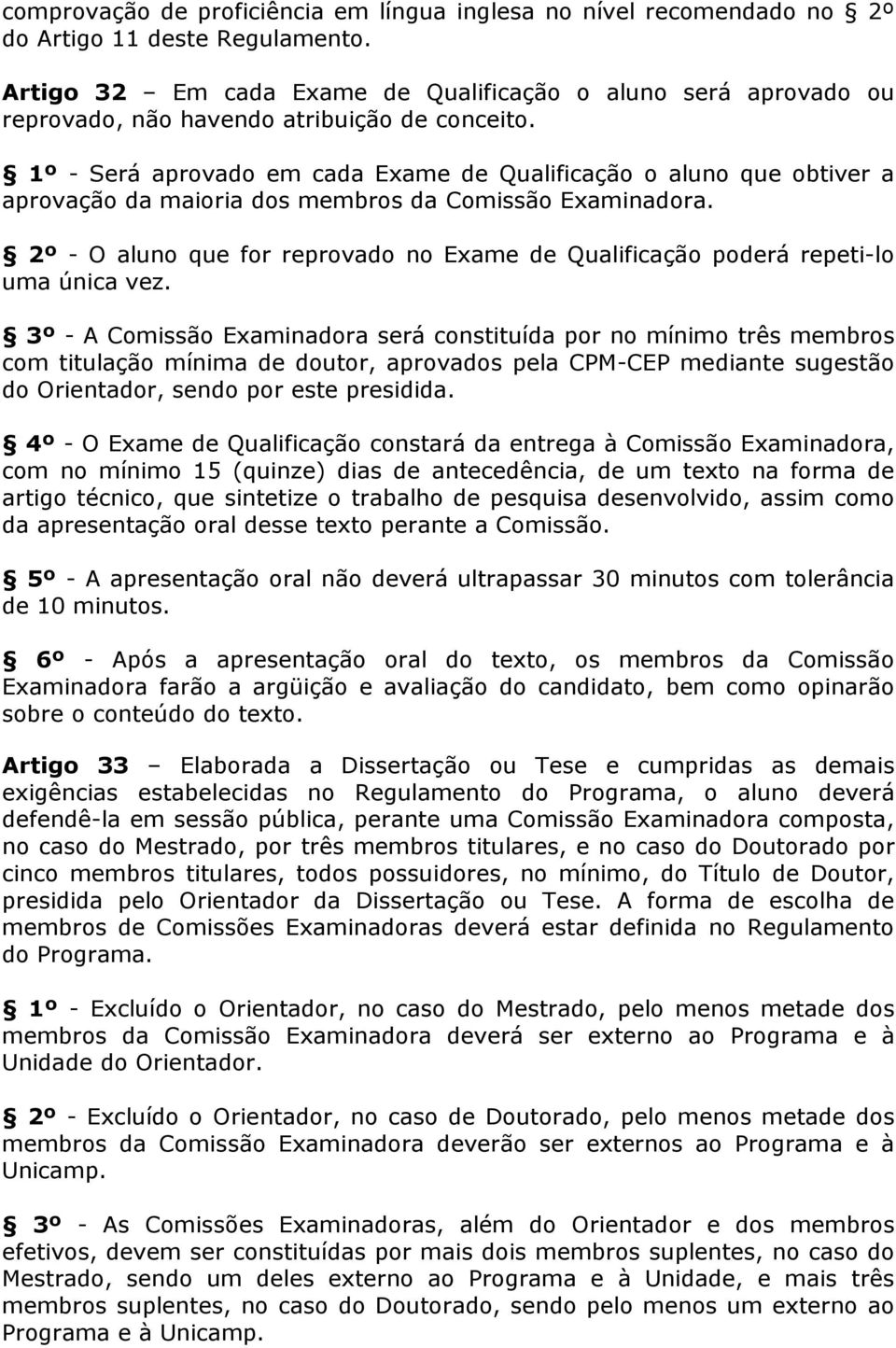 1º - Será aprovado em cada Exame de Qualificação o aluno que obtiver a aprovação da maioria dos membros da Comissão Examinadora.