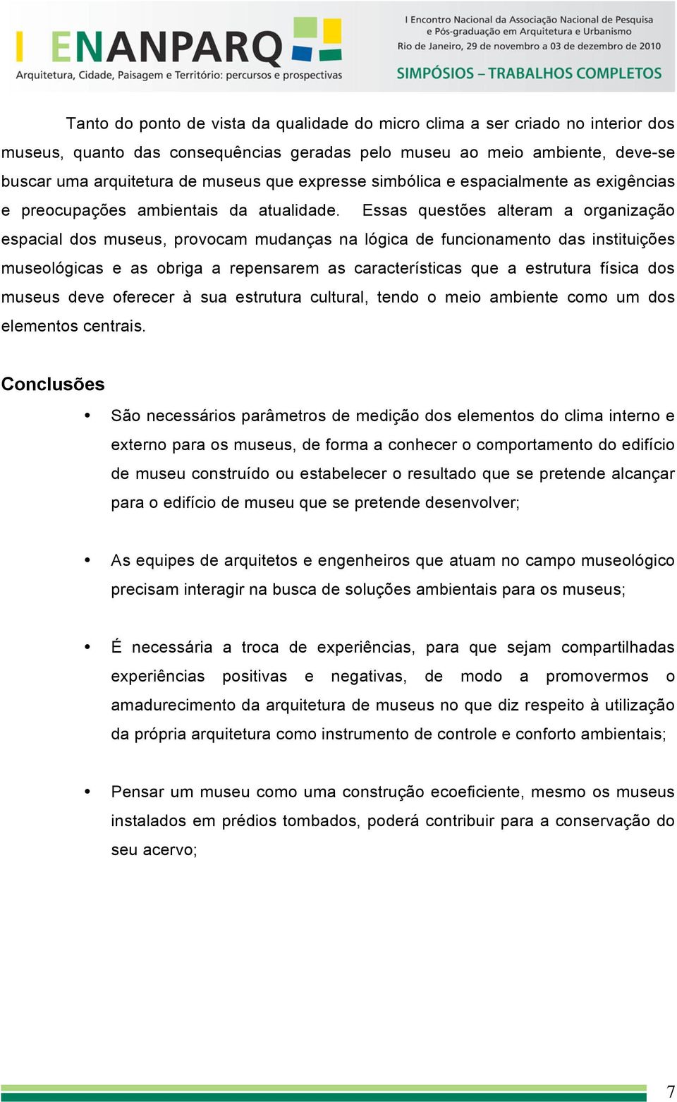 Essas questões alteram a organização espacial dos museus, provocam mudanças na lógica de funcionamento das instituições museológicas e as obriga a repensarem as características que a estrutura física