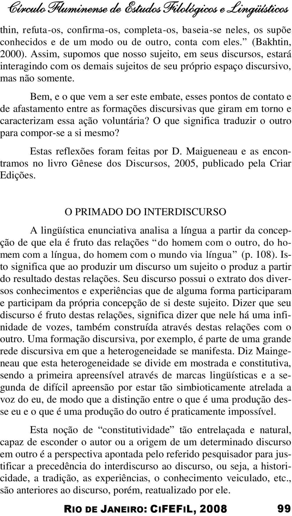 Bem, e o que vem a ser este embate, esses pontos de contato e de afastamento entre as formações discursivas que giram em torno e caracterizam essa ação voluntária?