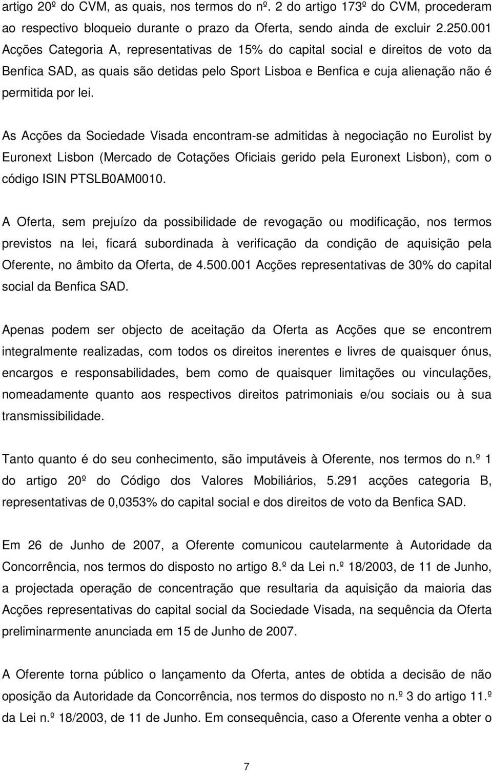 As Acções da Sociedade Visada encontram-se admitidas à negociação no Eurolist by Euronext Lisbon (Mercado de Cotações Oficiais gerido pela Euronext Lisbon), com o código ISIN PTSLB0AM0010.