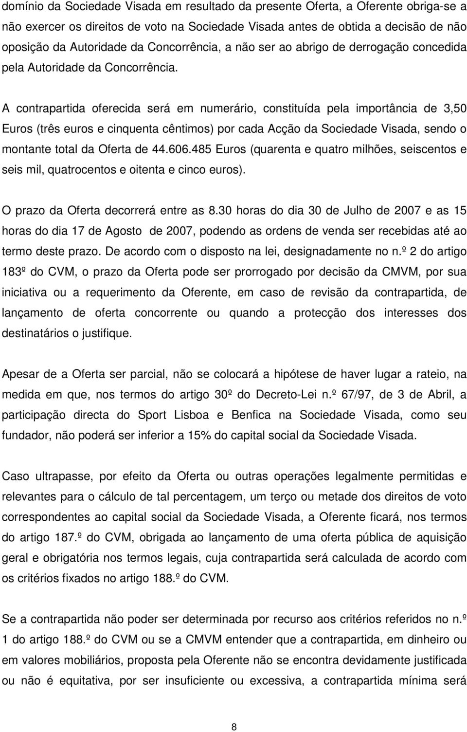 A contrapartida oferecida será em numerário, constituída pela importância de 3,50 Euros (três euros e cinquenta cêntimos) por cada Acção da Sociedade Visada, sendo o montante total da Oferta de 44.