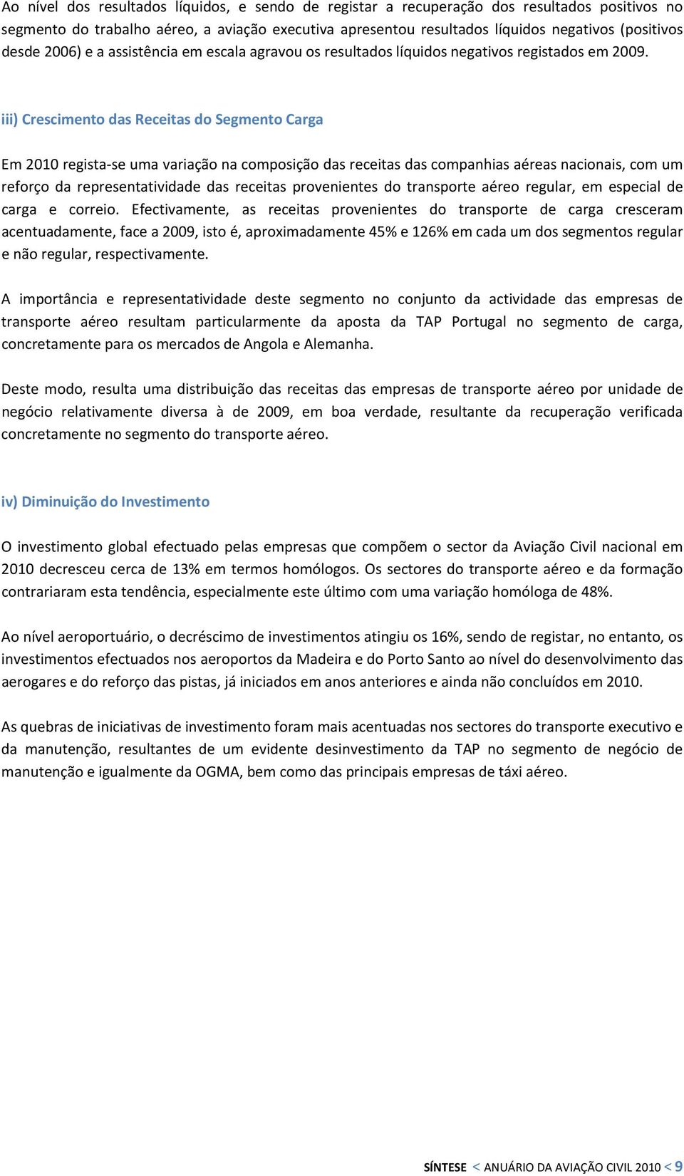 iii) Crescimento das Receitas do Segmento Carga Em 2010 regista se uma variação na composição das receitas das companhias aéreas nacionais, com um reforço da representatividade das receitas