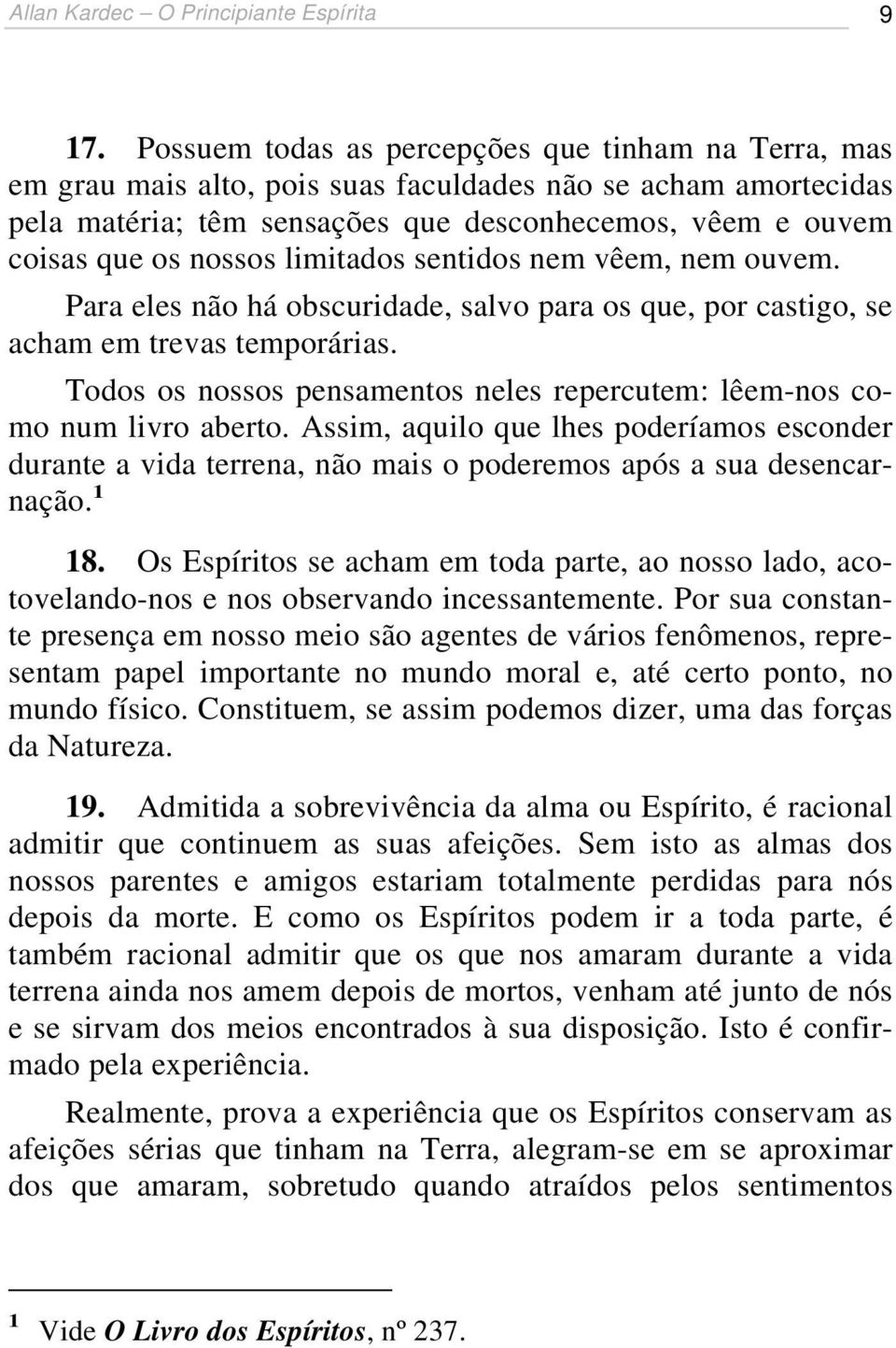 limitados sentidos nem vêem, nem ouvem. Para eles não há obscuridade, salvo para os que, por castigo, se acham em trevas temporárias.