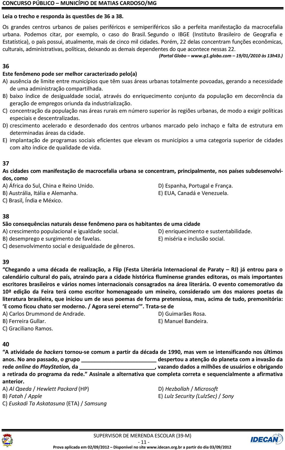 Porém, 22 delas concentram funções econômicas, culturais, administrativas, políticas, deixando as demais dependentes do que acontece nessas 22. (Portal Globo www.g1.globo.com 19/01/2010 às 13h43.