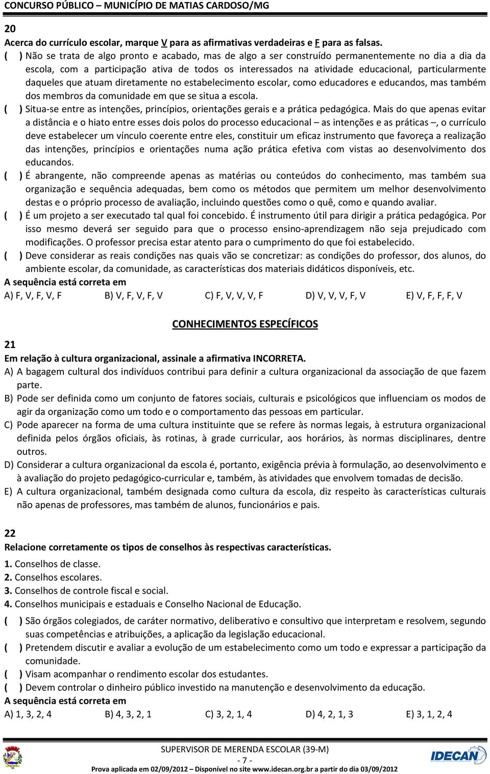 particularmente daqueles que atuam diretamente no estabelecimento escolar, como educadores e educandos, mas também dos membros da comunidade em que se situa a escola.