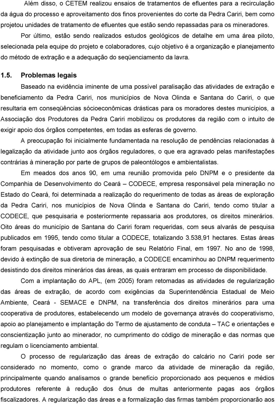 Por último, estão sendo realizados estudos geológicos de detalhe em uma área piloto, selecionada pela equipe do projeto e colaboradores, cujo objetivo é a organização e planejamento do método de