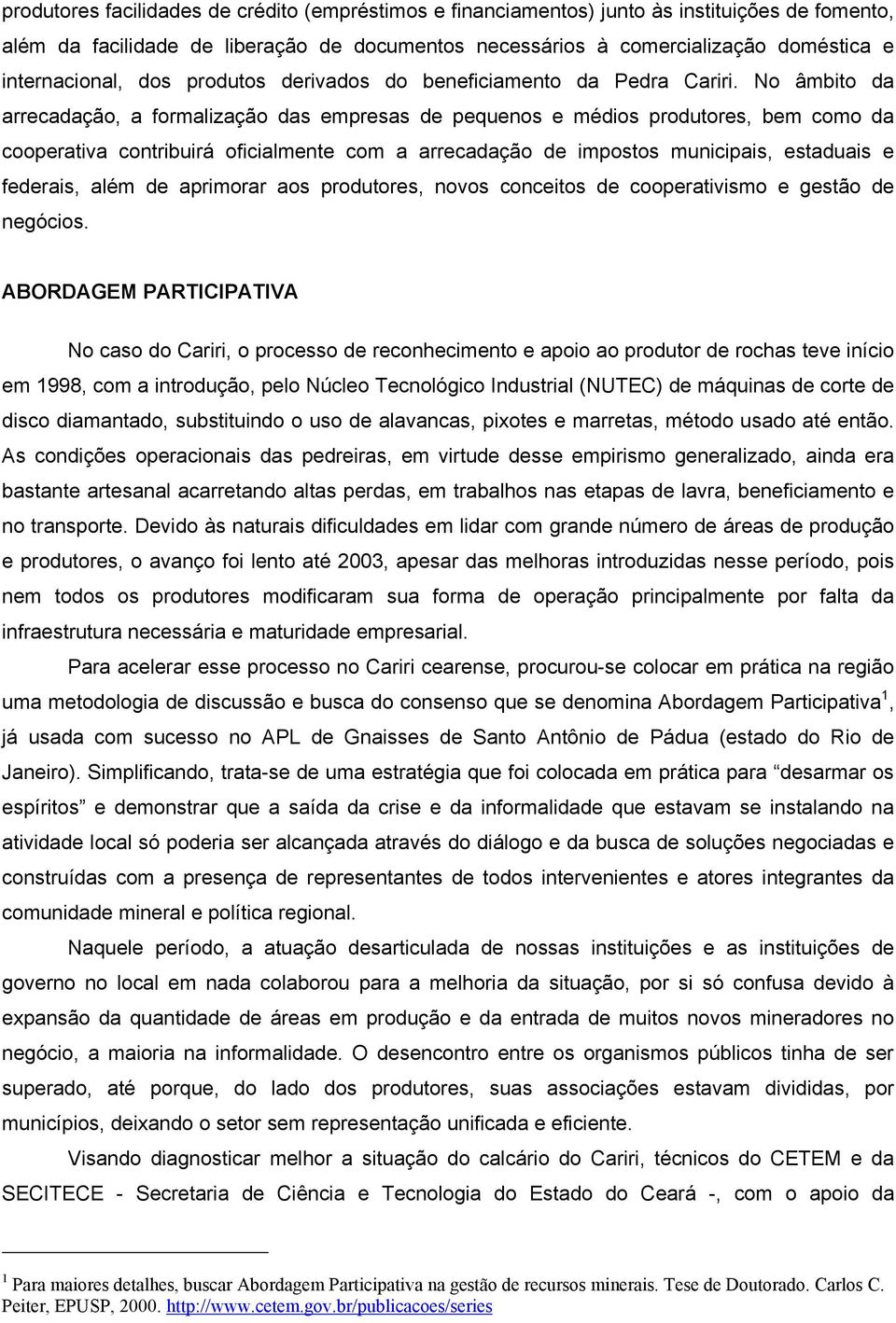 No âmbito da arrecadação, a formalização das empresas de pequenos e médios produtores, bem como da cooperativa contribuirá oficialmente com a arrecadação de impostos municipais, estaduais e federais,