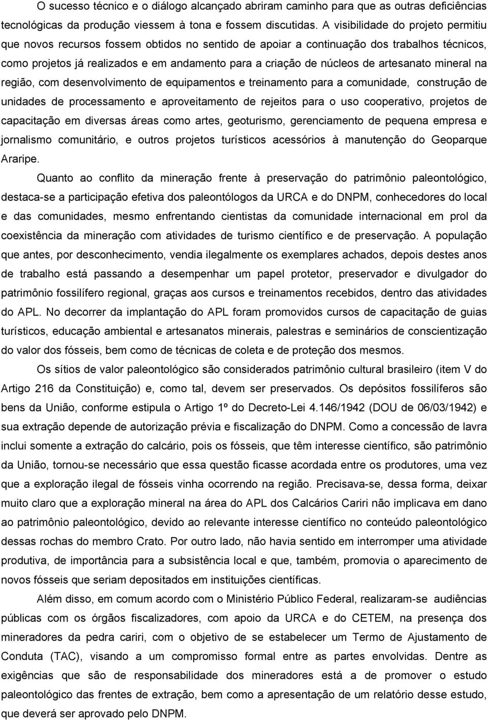 artesanato mineral na região, com desenvolvimento de equipamentos e treinamento para a comunidade, construção de unidades de processamento e aproveitamento de rejeitos para o uso cooperativo,