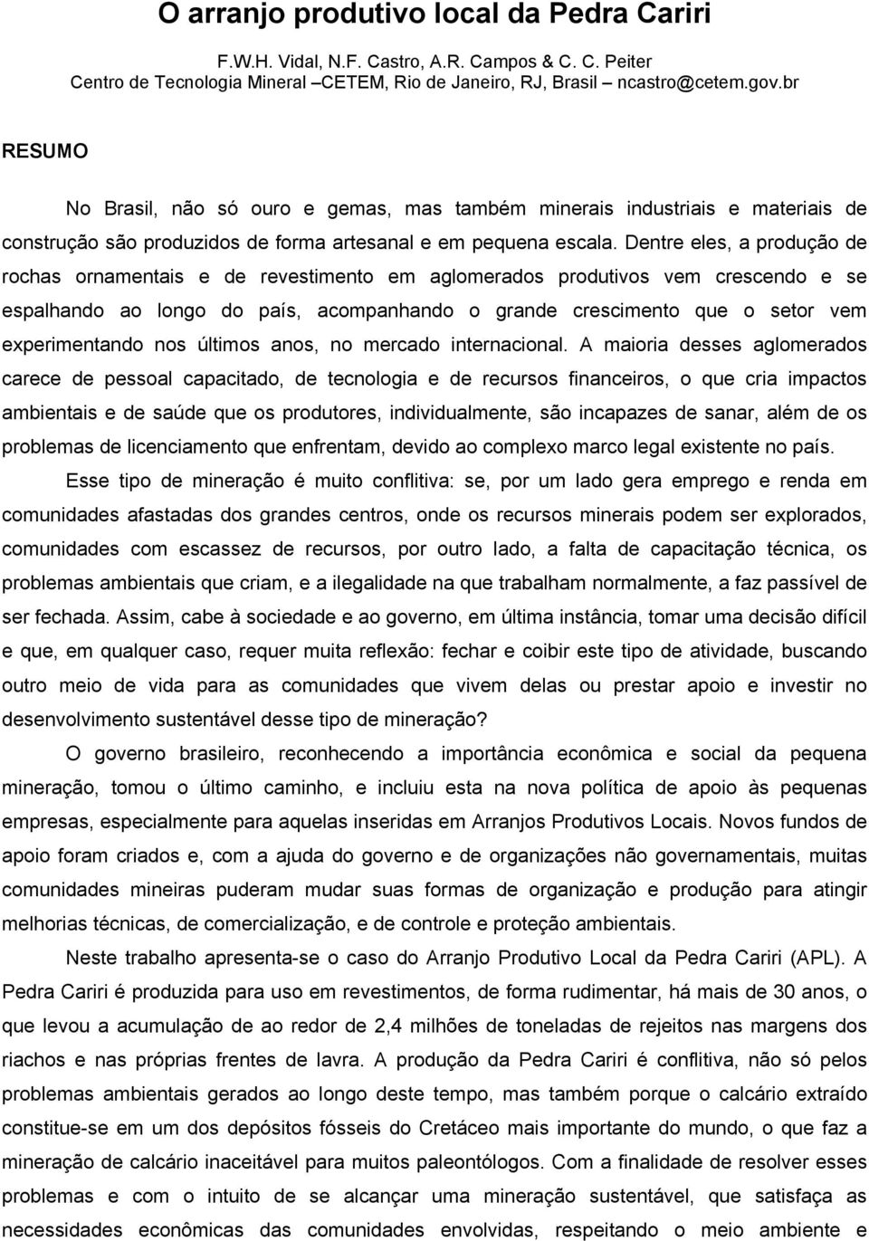 Dentre eles, a produção de rochas ornamentais e de revestimento em aglomerados produtivos vem crescendo e se espalhando ao longo do país, acompanhando o grande crescimento que o setor vem