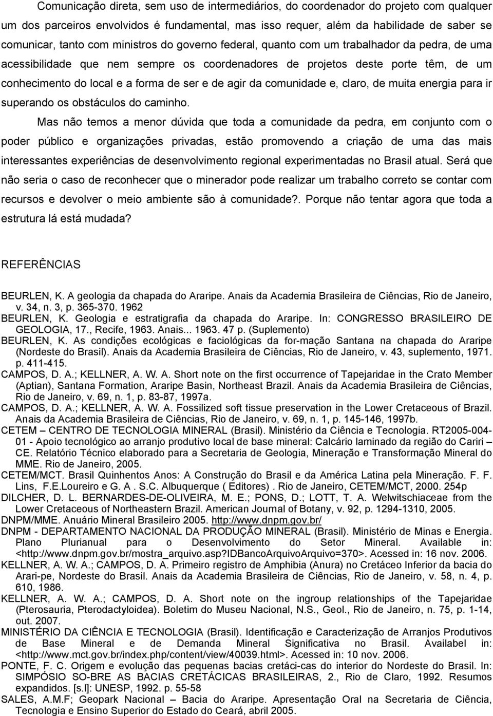 agir da comunidade e, claro, de muita energia para ir superando os obstáculos do caminho.