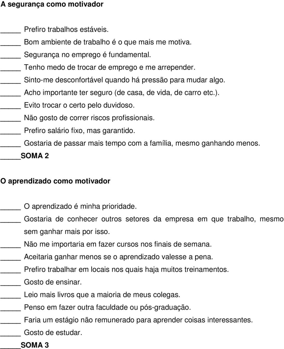 Prefiro salário fixo, mas garantido. Gostaria de passar mais tempo com a família, mesmo ganhando menos. SOMA 2 O aprendizado como motivador O aprendizado é minha prioridade.