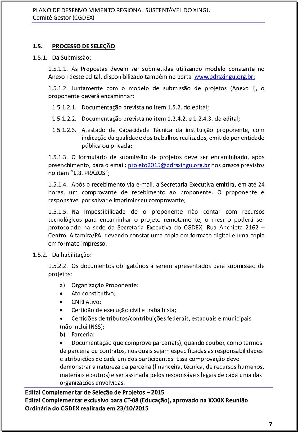 2. e 1.2.4.3. do edital; 1.5.1.2.3. Atestado de Capacidade Técnica da instituição proponente, com indicação da qualidade dos trabalhos realizados, emitido por entidade pública ou privada; 1.5.1.3. O formulário de submissão de projetos deve ser encaminhado, após preenchimento, para o email: projeto2015@pdrsxingu.