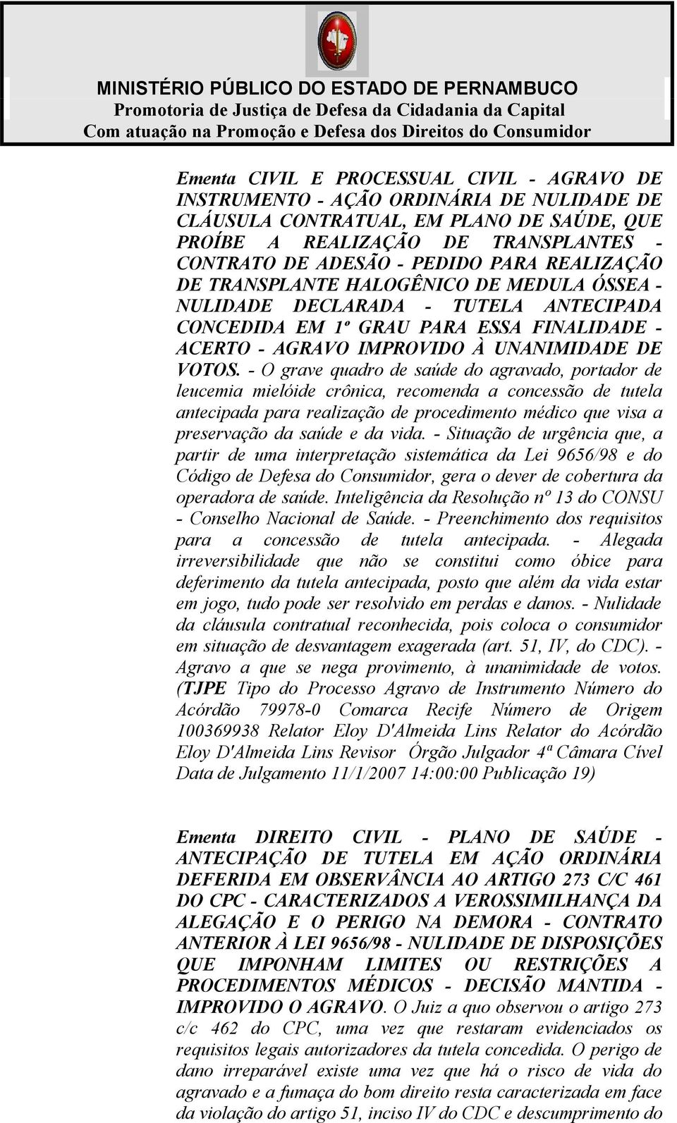 - O grave quadro de saúde do agravado, portador de leucemia mielóide crônica, recomenda a concessão de tutela antecipada para realização de procedimento médico que visa a preservação da saúde e da