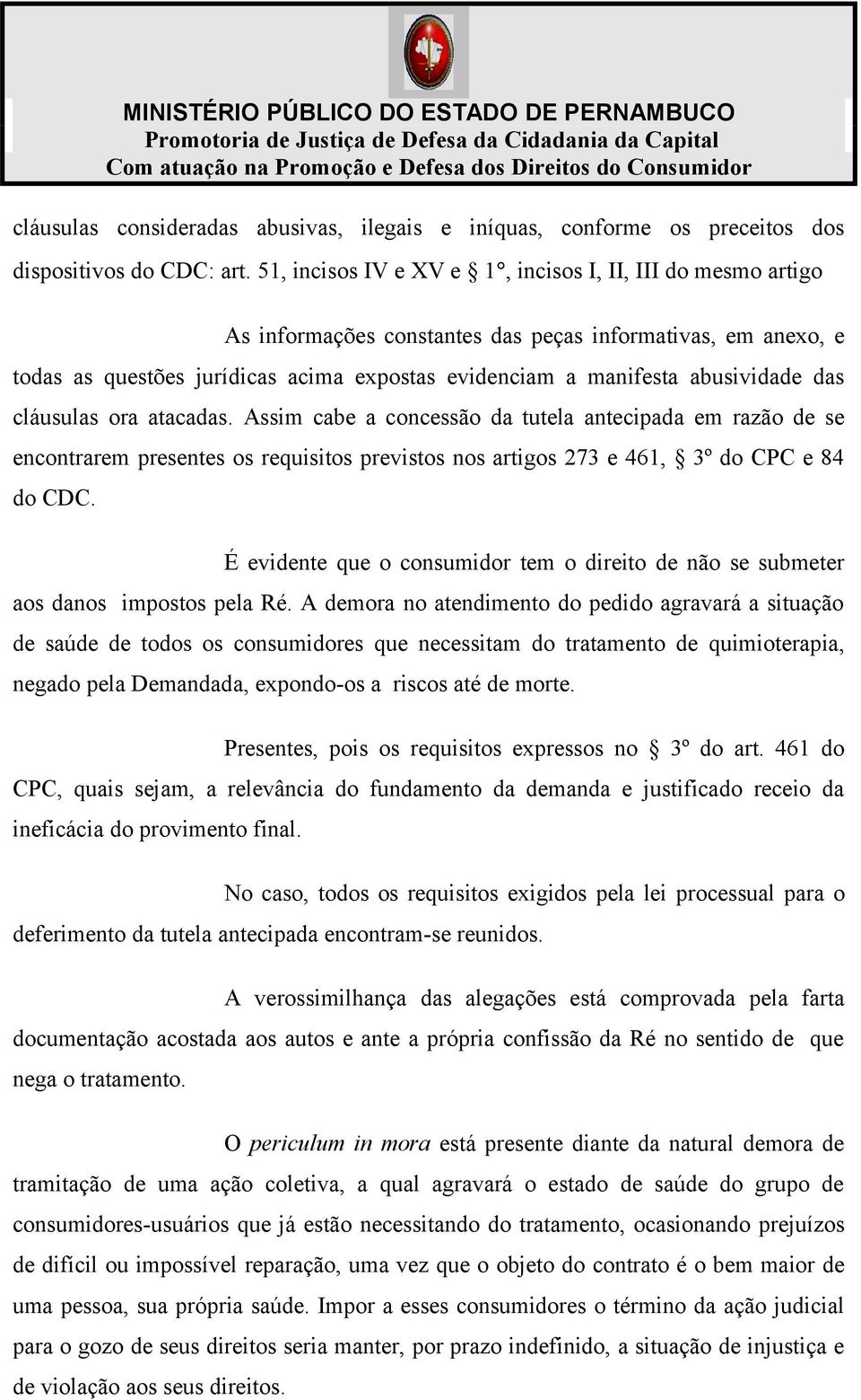 das cláusulas ora atacadas. Assim cabe a concessão da tutela antecipada em razão de se encontrarem presentes os requisitos previstos nos artigos 273 e 461, 3º do CPC e 84 do CDC.