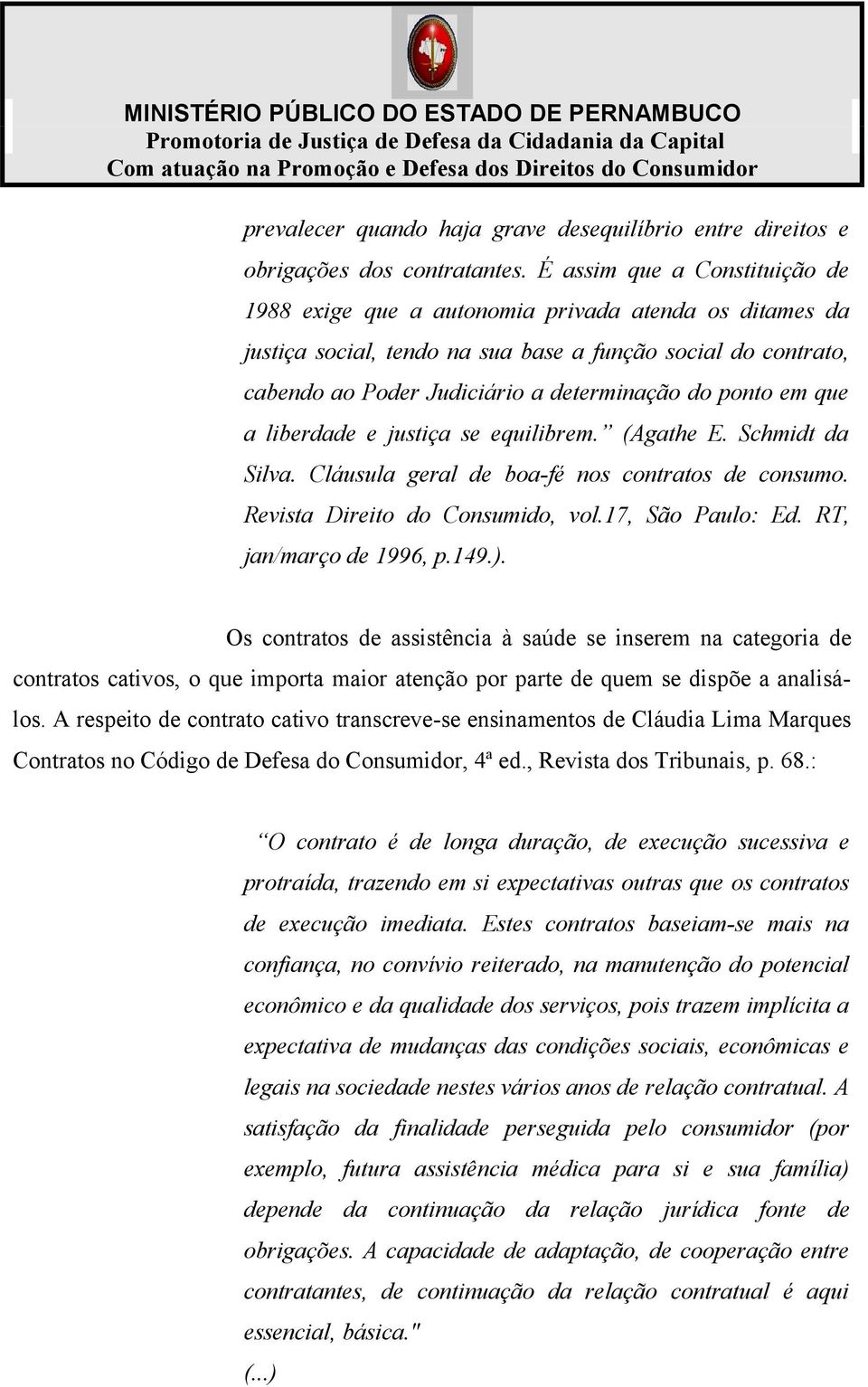 ponto em que a liberdade e justiça se equilibrem. (Agathe E. Schmidt da Silva. Cláusula geral de boa-fé nos contratos de consumo. Revista Direito do Consumido, vol.17, São Paulo: Ed.