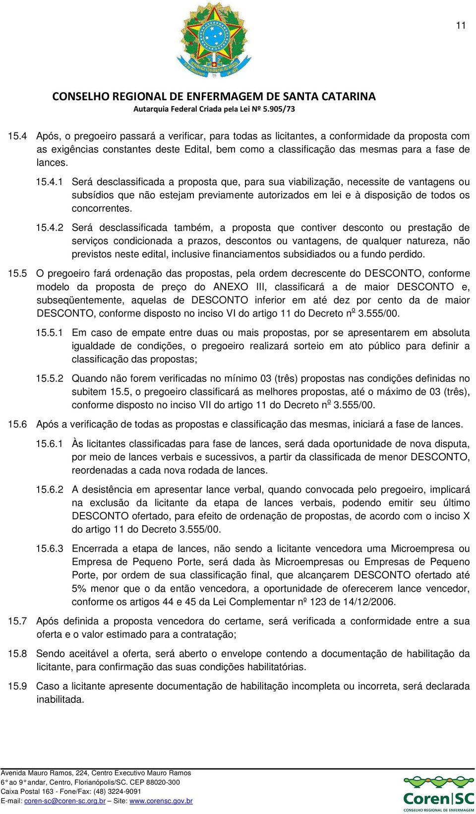 4.1 Será desclassificada a proposta que, para sua viabilização, necessite de vantagens ou subsídios que não estejam previamente autorizados em lei e à disposição de todos os concorrentes. 15.4.2 Será