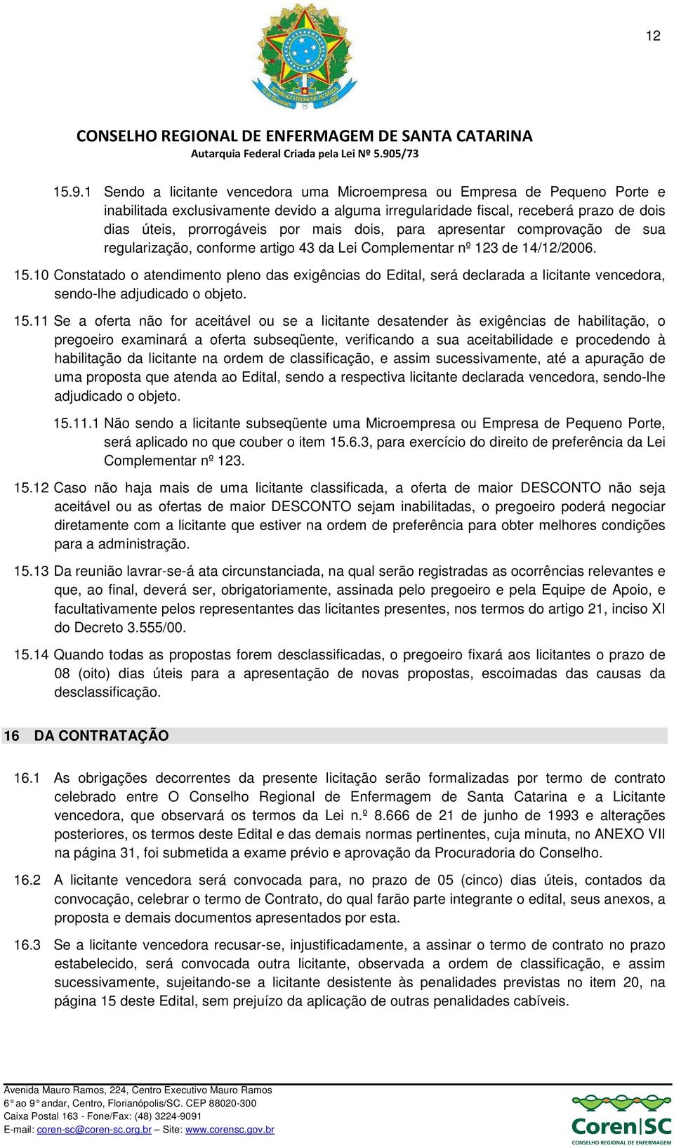 dois, para apresentar comprovação de sua regularização, conforme artigo 43 da Lei Complementar nº 123 de 14/12/2006. 15.