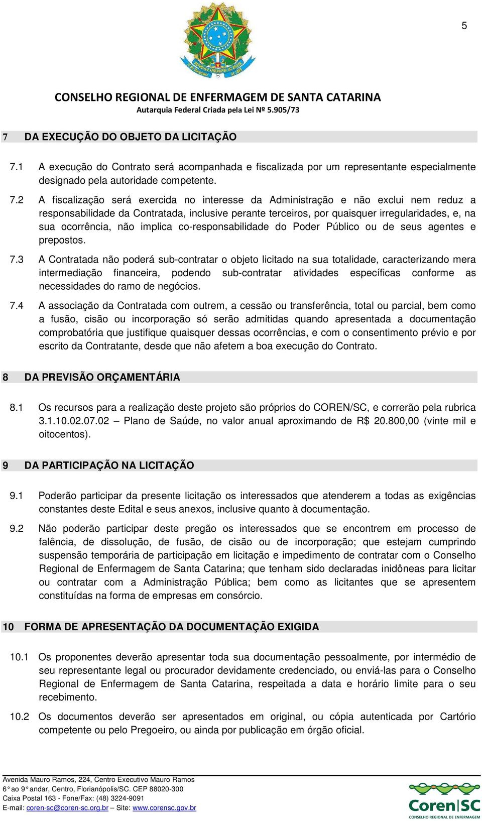 co-responsabilidade do Poder Público ou de seus agentes e prepostos. 7.