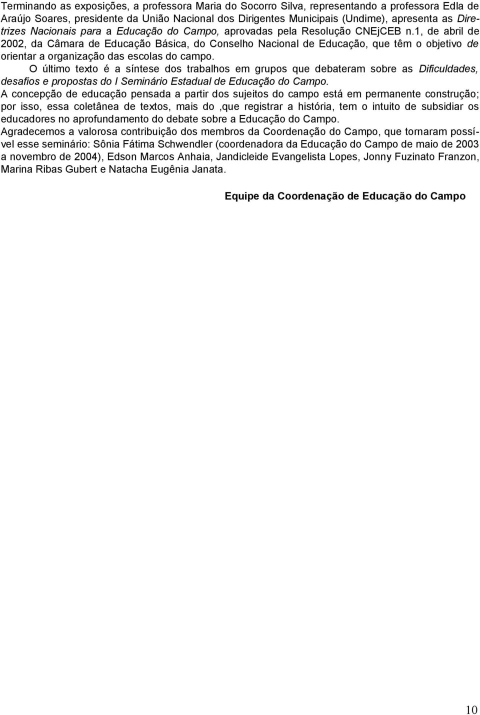 1, de abril de 2002, da Câmara de Educação Básica, do Conselho Nacional de Educação, que têm o objetivo de orientar a organização das escolas do campo.