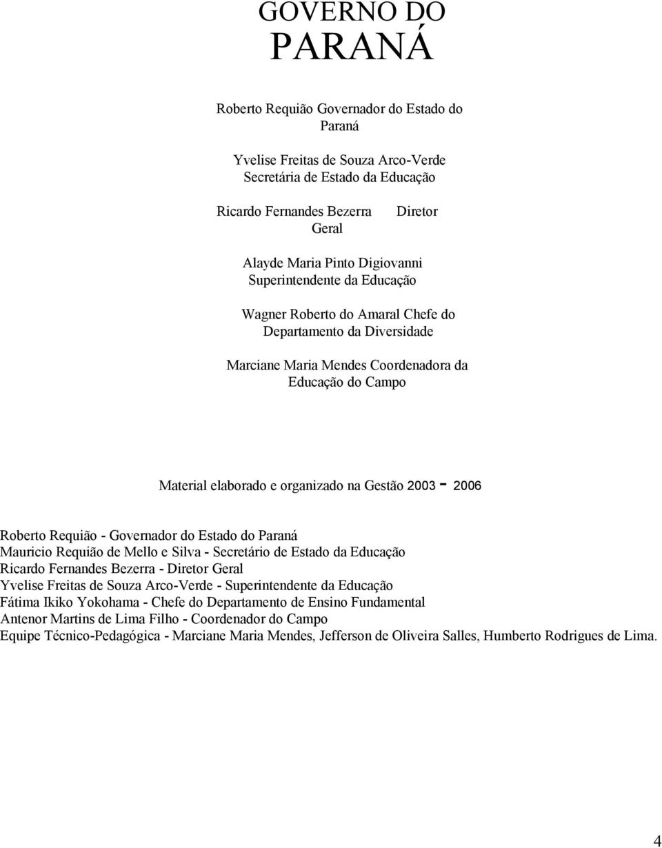 2003-2006 Roberto Requião - Governador do Estado do Paraná Mauricio Requião de Mello e Silva - Secretário de Estado da Educação Ricardo Fernandes Bezerra - Diretor Geral Yvelise Freitas de Souza