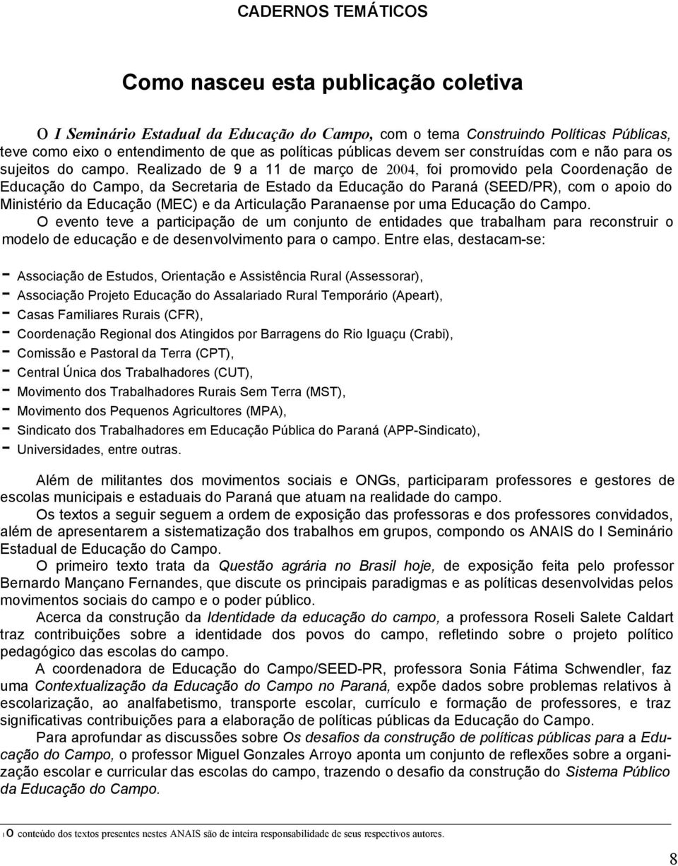 Realizado de 9 a 11 de março de 2004, foi promovido pela Coordenação de Educação do Campo, da Secretaria de Estado da Educação do Paraná (SEED/PR), com o apoio do Ministério da Educação (MEC) e da