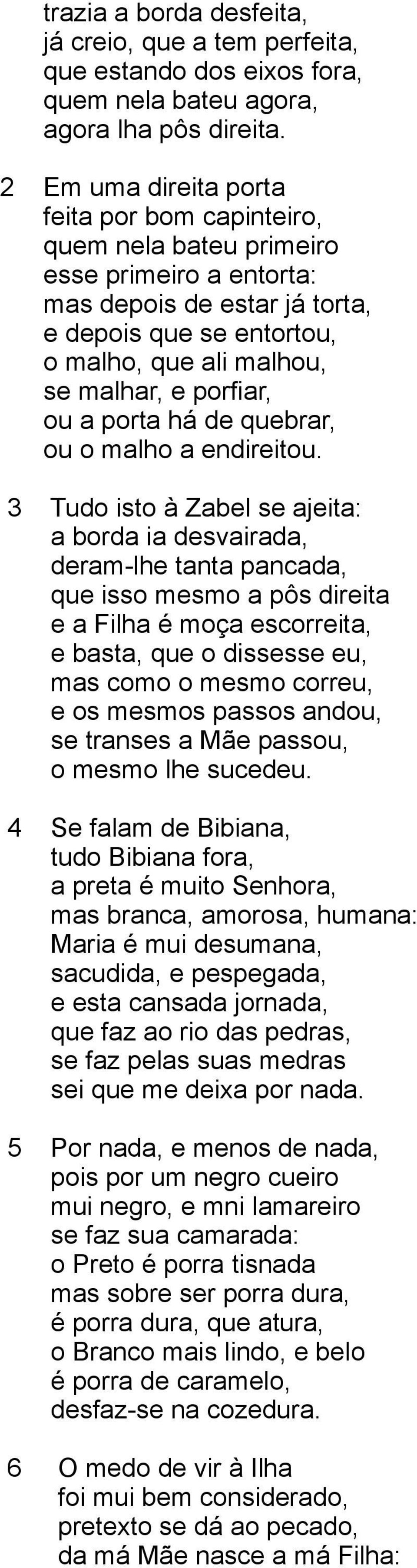 porfiar, ou a porta há de quebrar, ou o malho a endireitou.