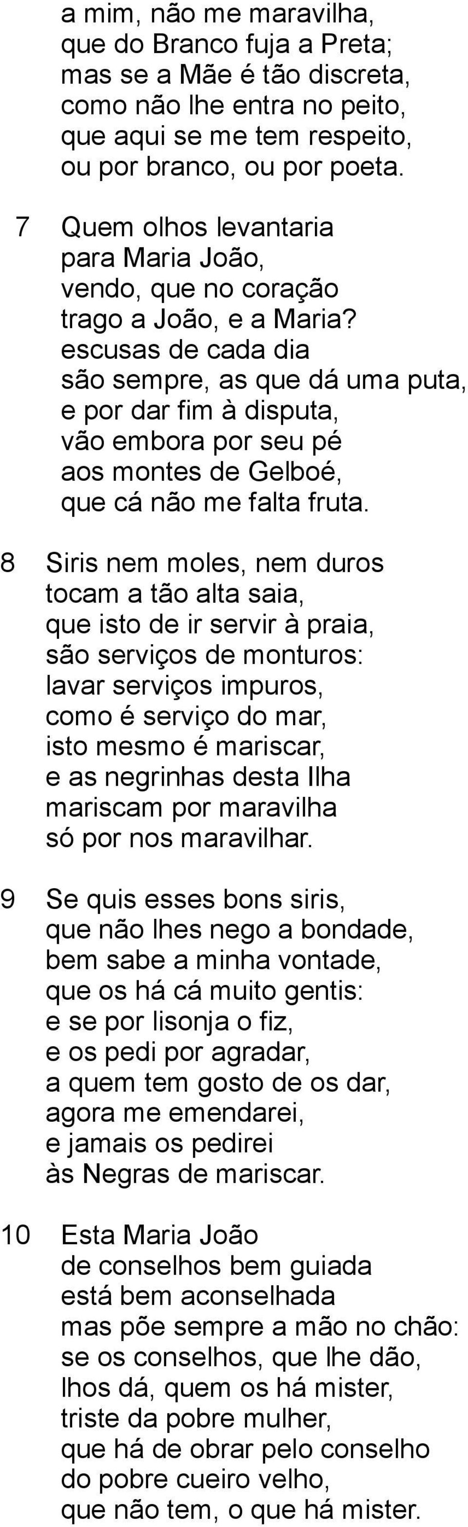 escusas de cada dia são sempre, as que dá uma puta, e por dar fim à disputa, vão embora por seu pé aos montes de Gelboé, que cá não me falta fruta.