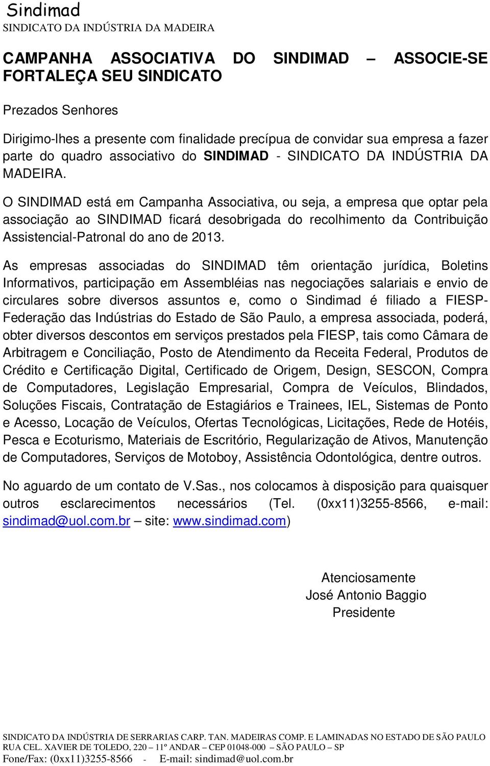 O SINDIMAD está em Campanha Associativa, ou seja, a empresa que optar pela associação ao SINDIMAD ficará desobrigada do recolhimento da Contribuição Assistencial-Patronal do ano de 2013.