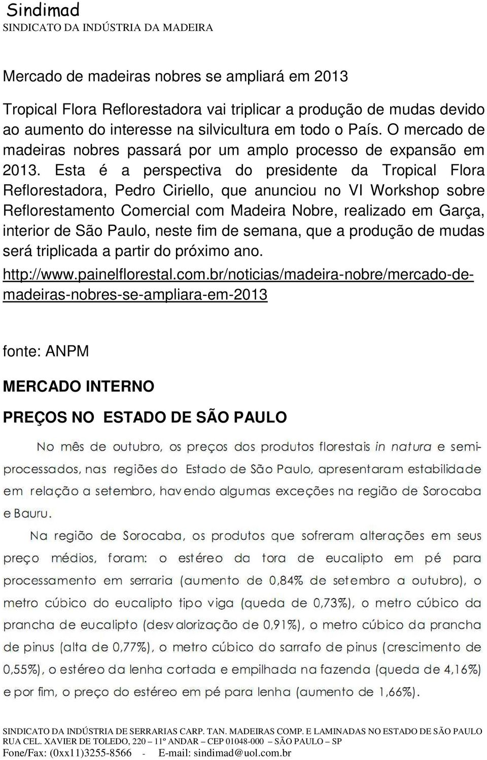 Esta é a perspectiva do presidente da Tropical Flora Reflorestadora, Pedro Ciriello, que anunciou no VI Workshop sobre Reflorestamento Comercial com Madeira Nobre, realizado em