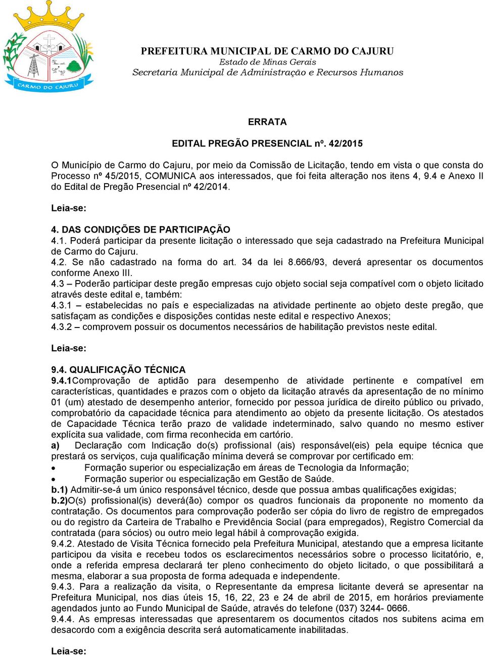 4 e Anexo II do Edital de Pregão Presencial nº 42/2014. Leia-se: 4. DAS CONDIÇÕES DE PARTICIPAÇÃO 4.1. Poderá participar da presente licitação o interessado que seja cadastrado na Prefeitura Municipal de Carmo do Cajuru.