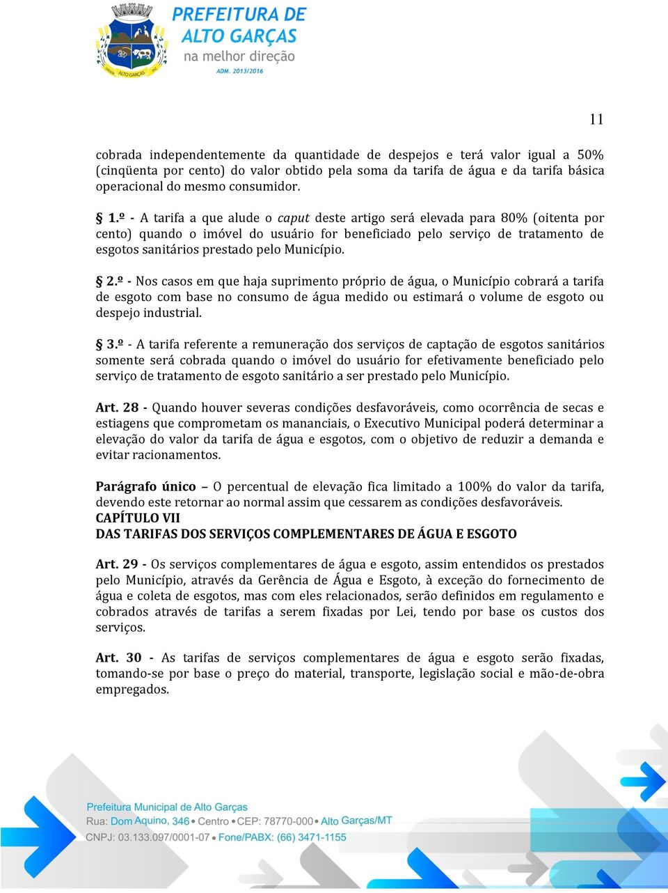 Município. 2.º - Nos casos em que haja suprimento próprio de água, o Município cobrará a tarifa de esgoto com base no consumo de água medido ou estimará o volume de esgoto ou despejo industrial. 3.