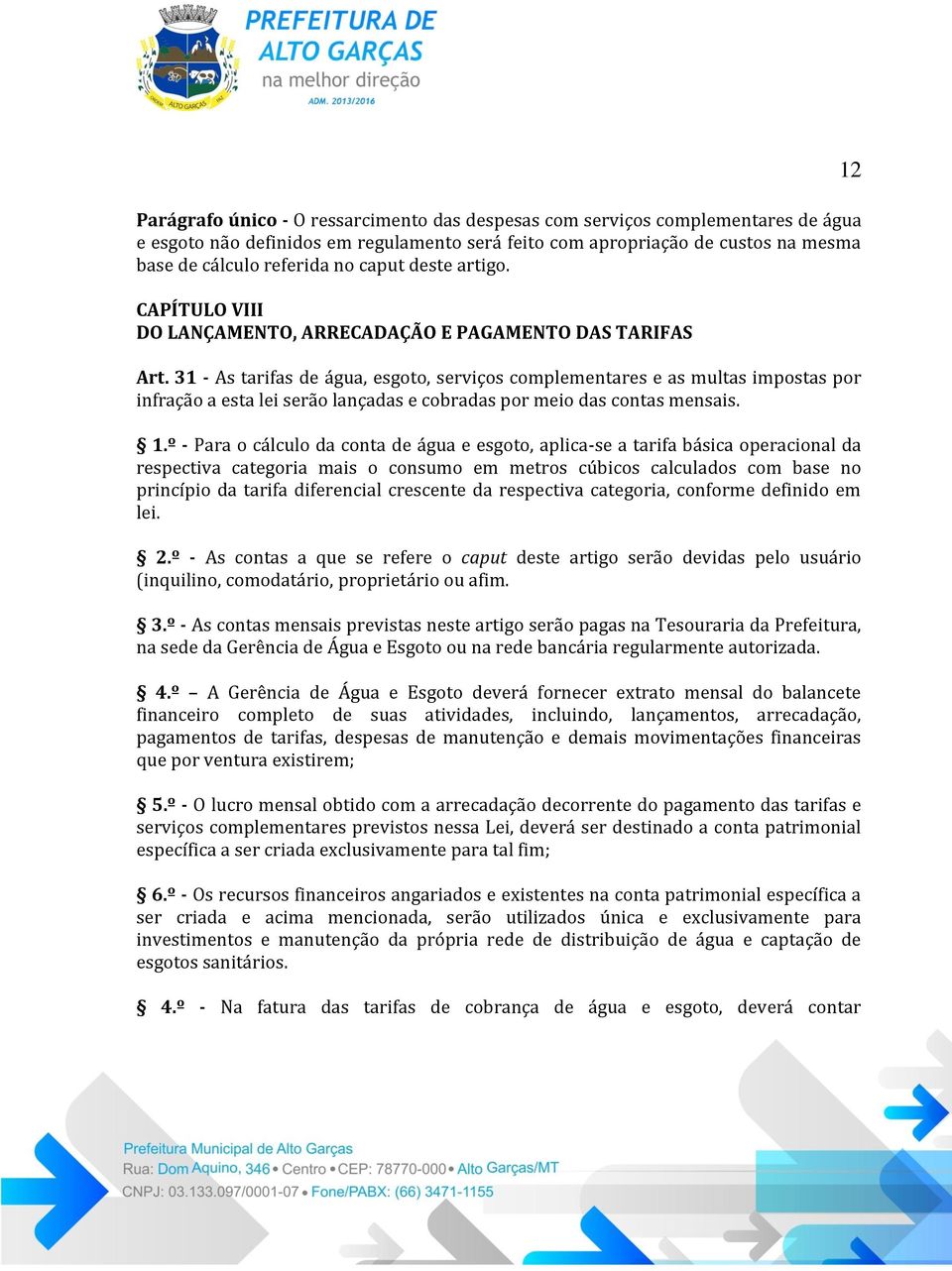 31 - As tarifas de água, esgoto, serviços complementares e as multas impostas por infração a esta lei serão lançadas e cobradas por meio das contas mensais. 1.