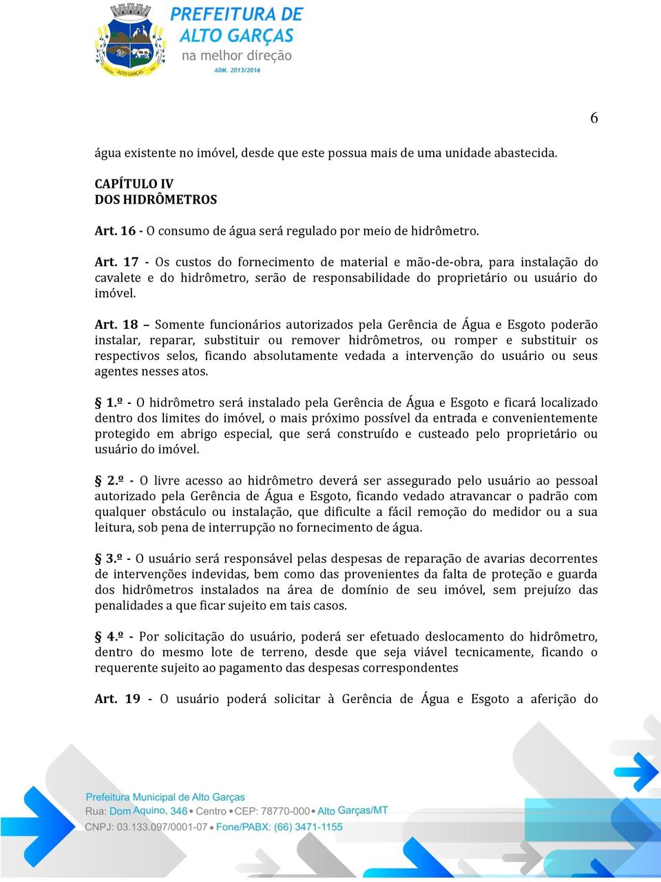 17 - Os custos do fornecimento de material e mão-de-obra, para instalação do cavalete e do hidrômetro, serão de responsabilidade do proprietário ou usuário do imóvel. Art.