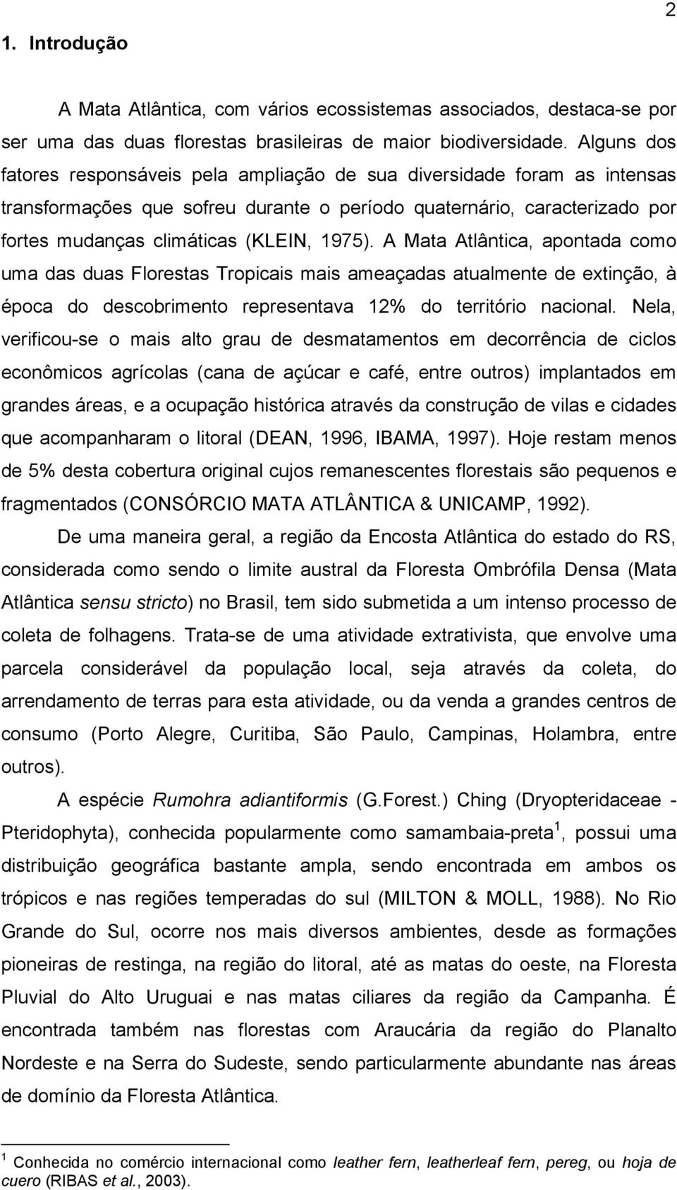 A Mata Atlântica, apontada como uma das duas Florestas Tropicais mais ameaçadas atualmente de extinção, à época do descobrimento representava 12% do território nacional.