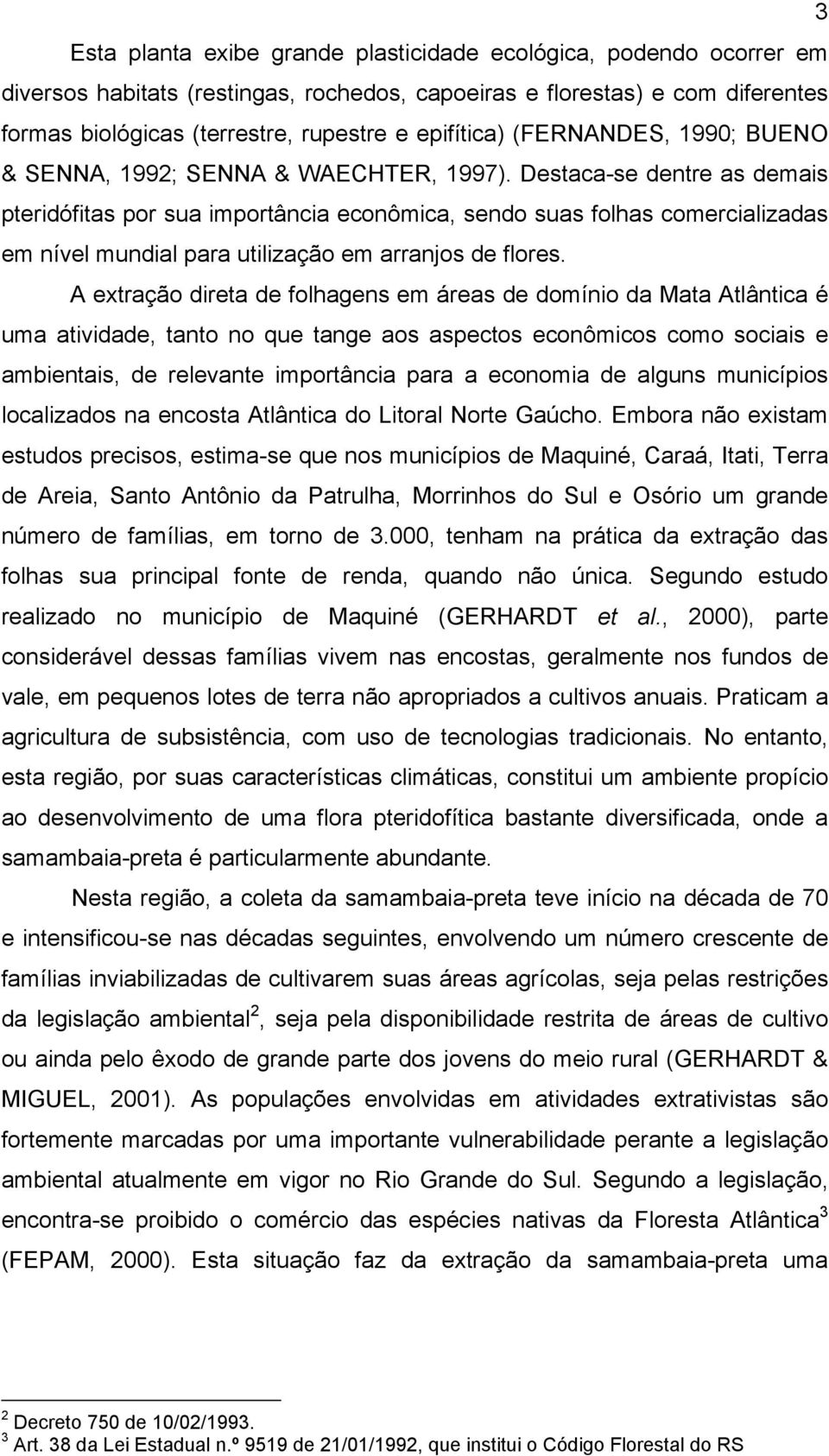 Destaca-se dentre as demais pteridófitas por sua importância econômica, sendo suas folhas comercializadas em nível mundial para utilização em arranjos de flores.