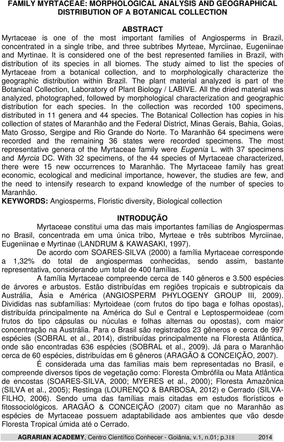 The study aimed to list the species of Myrtaceae from a botanical collection, and to morphologically characterize the geographic distribution within Brazil.